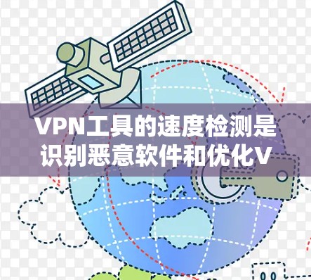 VPN工具的速度检测是识别恶意软件和优化VPN性能的重要方法。以下是对VPN工具速度检测的详细分析和步骤