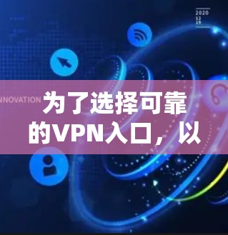 为了选择可靠的VPN入口，以下是一些综合考虑的因素和推荐服务