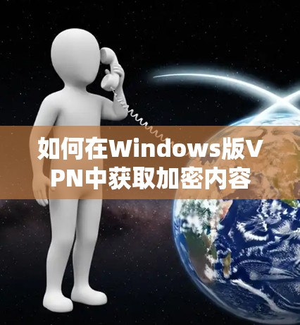如何在Windows版VPN中获取加密内容