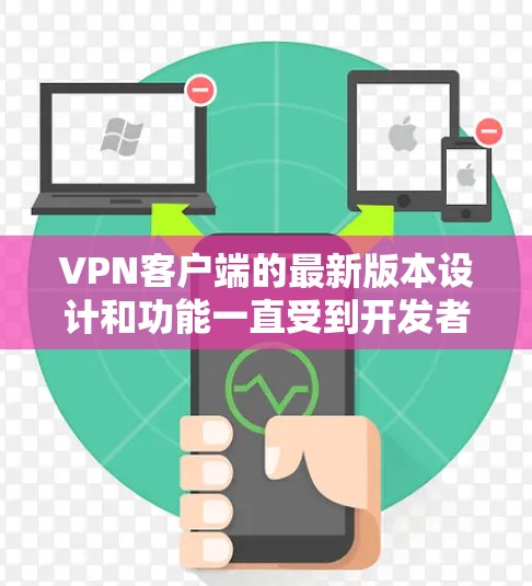 VPN客户端的最新版本设计和功能一直受到开发者和用户的关注。以下是一些可能的最新版本及其特点