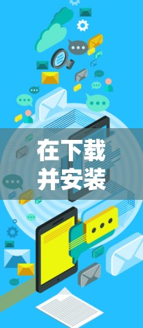 在下载并安装VPN软件时，以下是一步步的解决方案