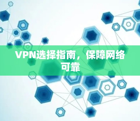 VPN选择指南，保障网络可靠