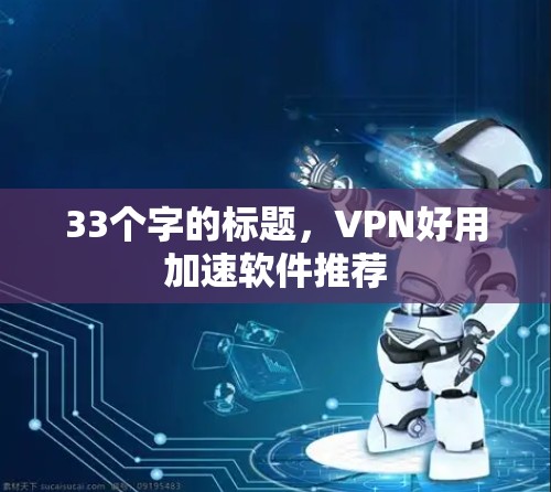 33个字的标题，VPN好用加速软件推荐