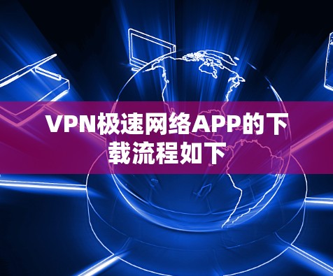 VPN极速网络APP的下载流程如下