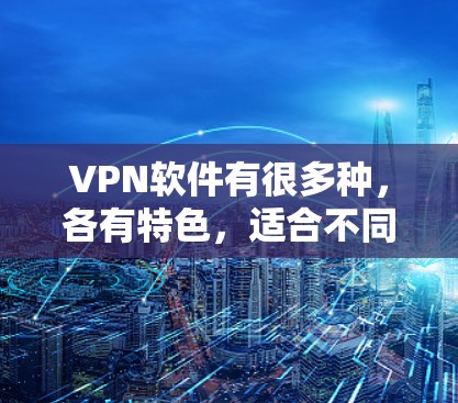 VPN软件有很多种,各有特色,适合不同的使用场景。以下是一些推荐的VPN软件及其最新版本信息 VPN软件有很多种,各有特色,适合不同的使用场景。以下是一些推荐的VPN软件及其最新版本信息