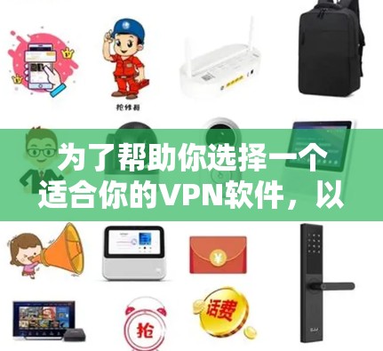为了帮助你选择一个适合你的VPN软件，以下是详细的分析和推荐