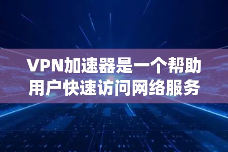 VPN加速器是一个帮助用户快速访问网络服务的工具,通常通过高速网络连接来提升用户体验。以下是几个 commonly recommended VPN 加速器推荐,根据不同的需求和使用场景来选择 VPN加速器是一个帮助用户快速访问网络服务的工具,通常通过高速网络连接来提升用户体验。以下是几个 commonly recommended VPN 加速器推荐,根据不同的需求和使用场景来选择