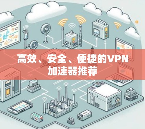 高效、安全、便捷的VPN加速器推荐 高效、安全、便捷的VPN加速器推荐