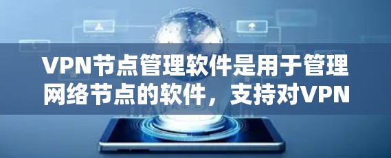 VPN节点管理软件是用于管理网络节点的软件，支持对VPN服务器的访问和管理。以下是对这类软件的详细分析和推荐