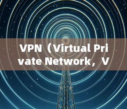 VPN（Virtual Private Network，VPN）是一种网络技术，用于在本地计算机上连接到远程服务器，实现远程资源访问。以下是关于VPN节点的详细指南